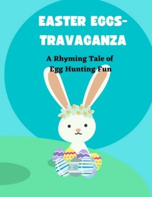 Easter Eggs-travaganza A Rhyming Tale of Egg Hunting Fu -  NEW ANU. 2023-02-24