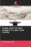 Sarah Aba Levitt | O Que Você Vê Nem Sempre é O Que Você Recebe | Taschenbuch