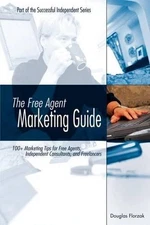 The Free Agent Marketing Guide: 100+ Marketing Tips for Free Agents, Independent