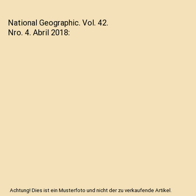 National Geographic. Vol. 42. Nro. 4. Abril 2018, National Geographic