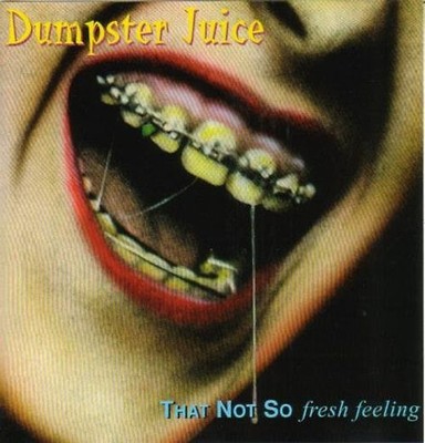 Dumpster Juice - That Not So Fresh Feeling