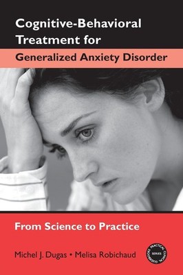 Cognitive-Behavioral Treatment for Generalized Anxiety Disorder: From Scienc...