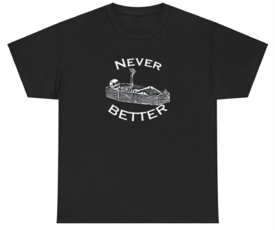Never Better T Shirt Funny Skeleton Dank Meme Weirdcore Ironic Silly Y2K Tee