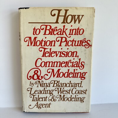 How To Break Into Motion Pictures TV Commercials and Modeling by Nina Blanchard