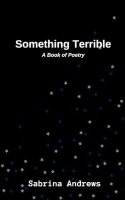 Something Terrible: A Book of Poetry -  NEW Sabrina Andrews 2024-06-12