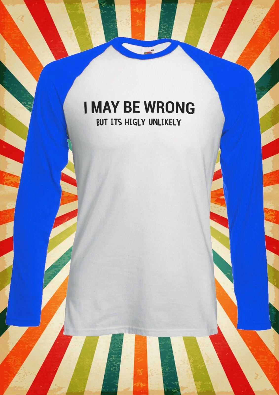 I May Be Wrong But It Unlikely Men Women Long Short Sleeve Baseball Shirt