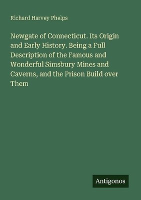 Newgate of Connecticut. Its Origin and Early History. Being a Full Description o