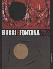 Burri e Fontana. Materia e spazio - Bruno Corà (Silvana Editoriale) [2009]