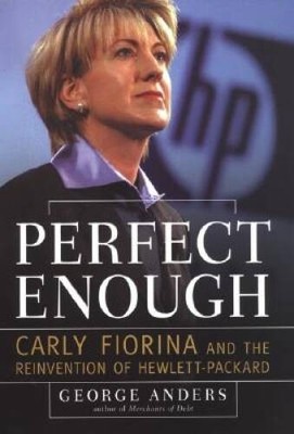 Perfect Enough: Carly Fiorina and the Reinvention of Hewlett Packard - VERY GOOD