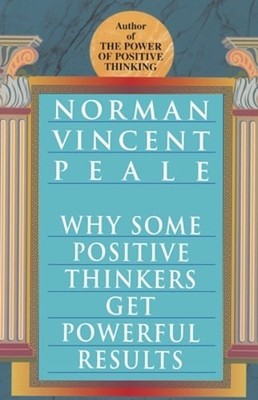 Why Some Positive Thinkers Get Powerful Results by Norman Vincent Peale: Used