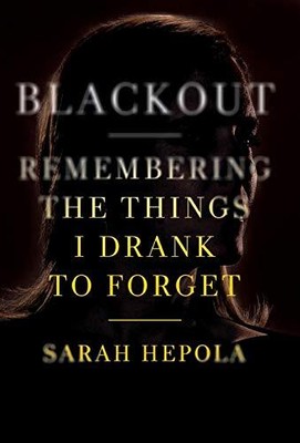 Blackout: Remembering the Things I Dr..., Hepola, Sarah