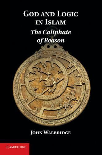 God and Logic in Islam The Caliphate of Reason Walbridge Paperback 9781107641099