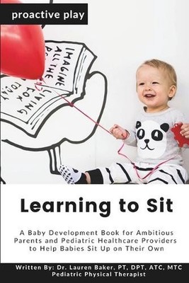 Learning to Sit: A Baby Development Book for Ambitious Parents and Pediatric Hea