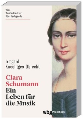 Clara Schumann: Ein Leben für die Musik (wbg Paperback) Knechtges-Obrecht, Irmga