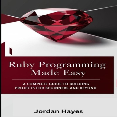 Ruby Programming Made Easy A Complete Guide to Building Projects