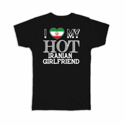 I Love My Hot Iranian Girlfriend : Gift T-Shirt Iran Flag Valentines Day Made in