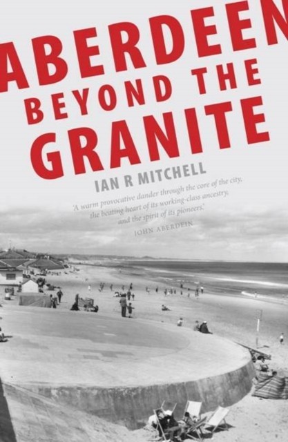 Aberdeen Beyond the Granite by Ian R. Mitchell (Paperback Book)