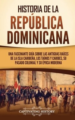 Historia de la República Dominicana: Una fascinante guía sobre las antiguas ra