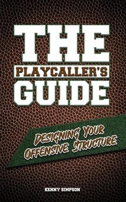 The Playcaller's Guide: Designing Your Offensive Structure by Emory Wilhite Pape