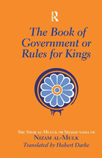 The Book of Government or Rules for Kings: the Siyar Al Muluk or Siyasat-Nama of