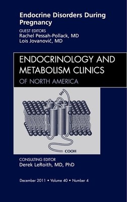 Endocrine Disorders During Pregnancy, An Issue of Endocrinology and Metaboli...