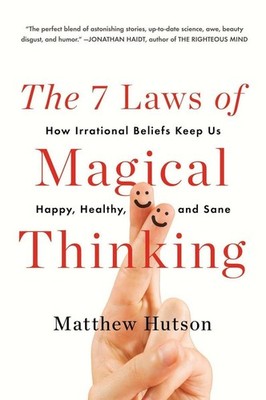 The 7 Laws of Magical Thinking: How Irrational Beliefs Keep Us Happy, Health...