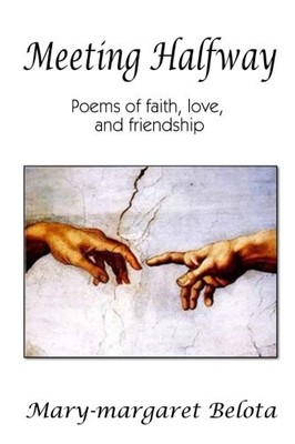 MEETING HALFWAY: POEMS OF FAITH, LOVE, AND FRIENDSHIP By Mary-margaret Belota