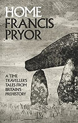 Home : A Time Traveller's Tales from Britain's Prehistory Francis