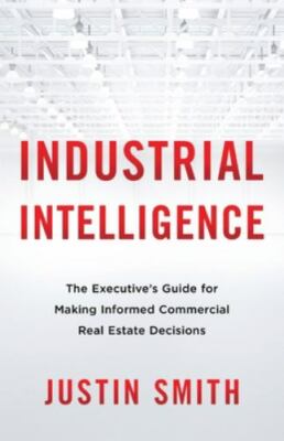 Industrial Intelligence: The Executives Guide for Making Informed Commercial Rea