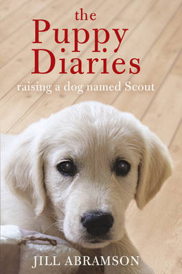 The Puppy Diaries: Raising a Dog Named Scout by Jill Abramson (Hardback) New Boo