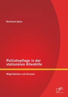 Palliativpflege In Der StationäRen Altenhilfe: MöGlichkeiten Und Grenzen Reinhar