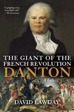 Giant of the French Revolution : Danton, A Life, Paperback by Lawday, David, ...