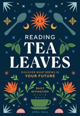 Reading Tea Leaves : Discover What Brews in Your Future, Hardcover by Wall, A...