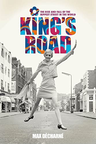 King's Road: The Rise and Fall of the Hippest Street by Max Decharne HARDBACK - Image 6