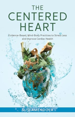 The Centered Heart: Evidence-Based, Mind-Body Practices - Hardback NEW Amendola,