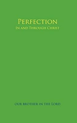 Perfection : In and Through Christ by Our Brother In The Lord (2006, Trade ...
