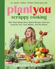PlantYou: Scrappy Cooking: 140+ Plant-Based Zero-Waste Recipes That Are Good...