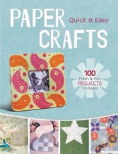 Quick  Easy Paper Crafts : 100 Fresh  Fun Projects to Make By