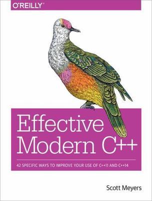 Effective Modern C++: 42 Specific Ways to Improve Your Use of C++11 and C++14 b