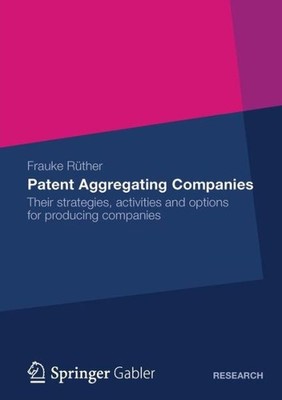 Patent Aggregating Companies: Their Strategies, Activities A...