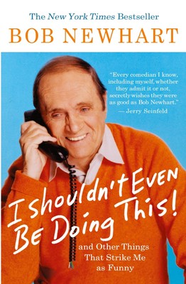I Shouldn't Even Be Doing This And Other Things That Strike Me as Funny Newhart