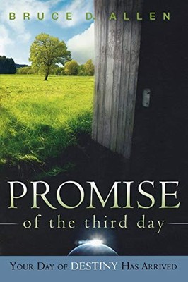 Promise of the Third Day: Your Day of Destiny Has Arrived Bruce