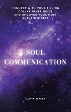 Soul Communication: Connect with Your Billion Dollar Inner-Guide and Uncover You