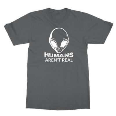 Humans Arent Real Alien Face Funny Sarcastic Unisex T-Shirt