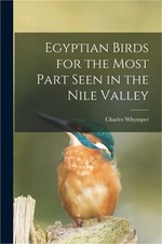Egyptian Birds for the Most Part Seen in the Nile Valley (Paperback or Softback)