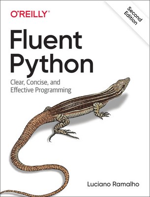 Fluent Python | Clear, Concise, and Effective Programming | Luciano Ramalho