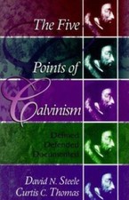 The Five Points of Calvinism: Defined, Defended, Documented by David N. Steele