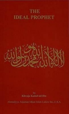 The Ideal Prophet: Aspects of the Life and Qualities of the Holy Prophet