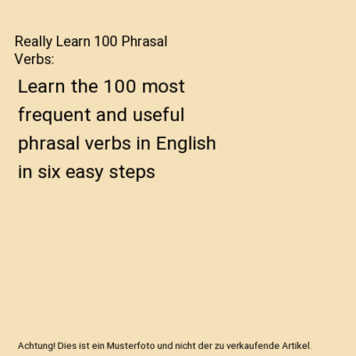 Really Learn 100 Phrasal Verbs: Learn the 100 most frequent and useful phrasal v