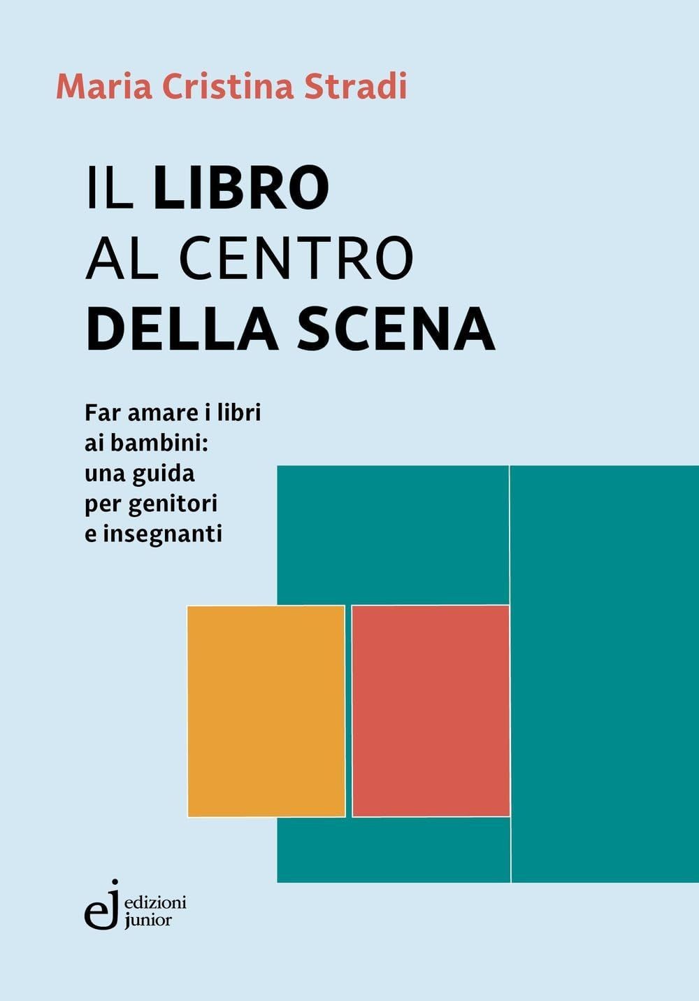 Il libro al centro della scena. Far amare i libri ai bambini: una guida per geni